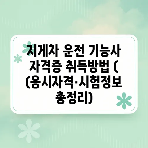 지게차 운전 기능사 자격증 취득방법 ((응시자격·시험정보 총정리)