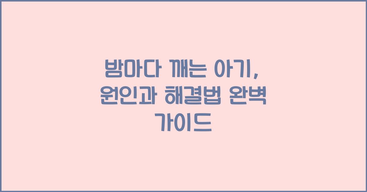 밤마다 깨는 아기, 원인과 해결법