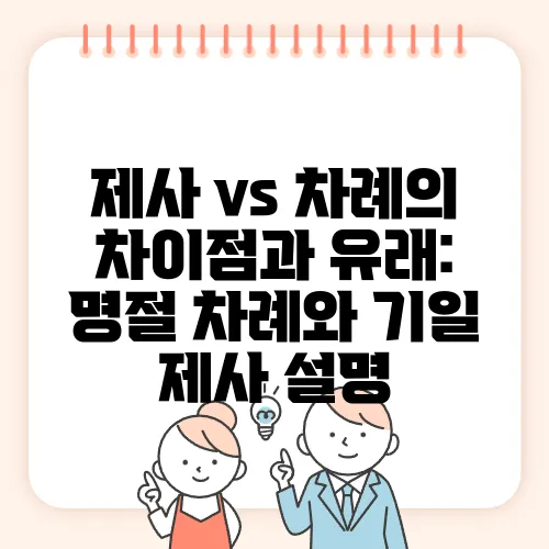 제사 vs 차례의 차이점과 유래: 명절 차례와 기일 제사 설명