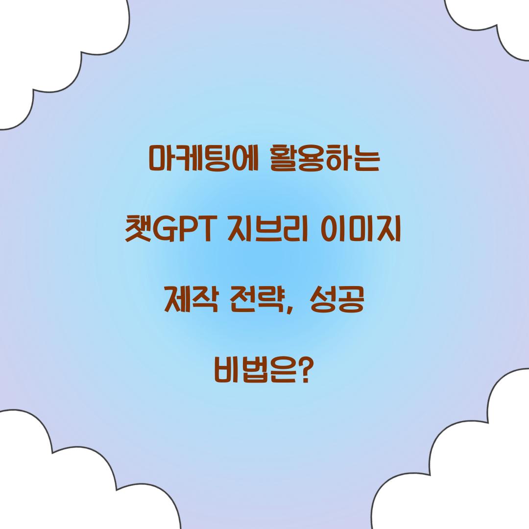마케팅에 활용하는 챗GPT 지브리 이미지 제작 전략