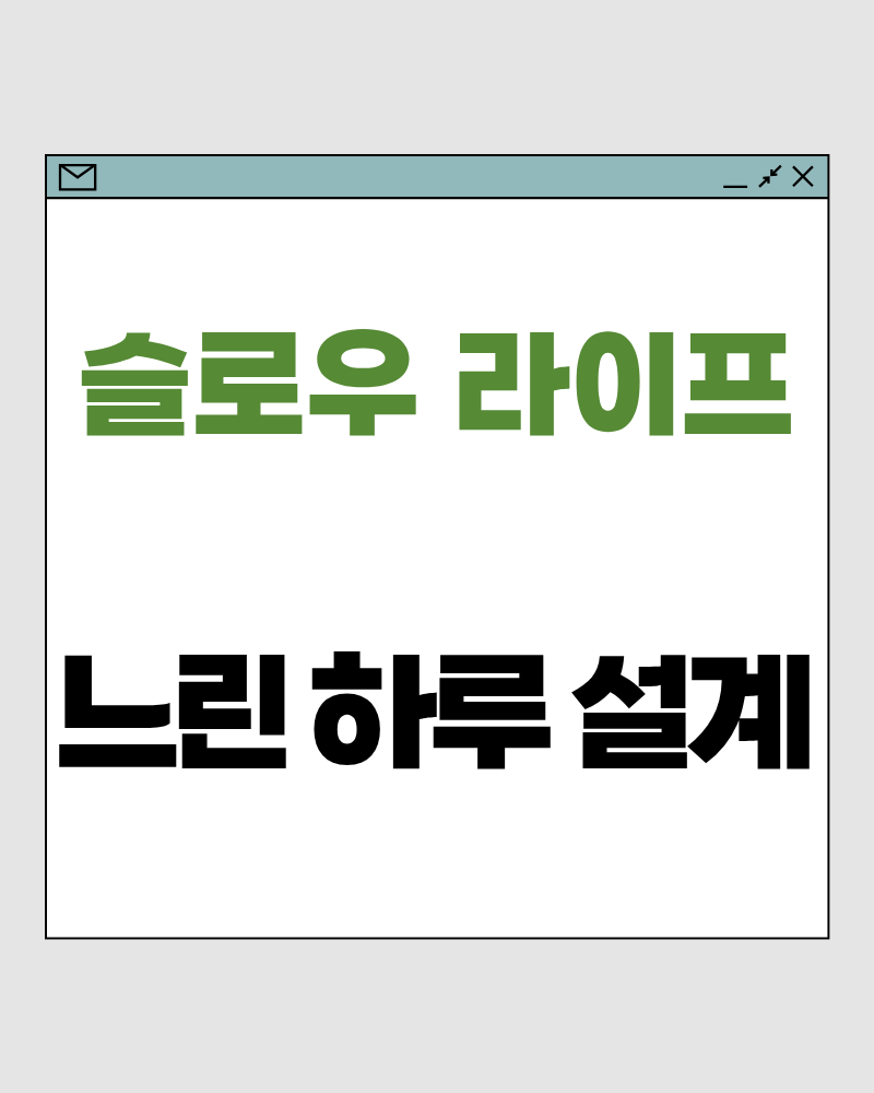 슬로우 라이프 49 : 느린 하루 설계 – 하루의 속도를 낮추면 삶 전체가 부드러워집니다