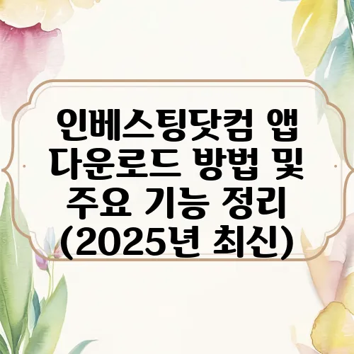 인베스팅닷컴 앱 다운로드 방법 및 주요 기능 정리 (2025년 최신)