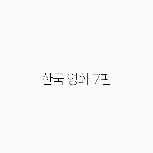 한국 영화 7편, 넷플릭스에서 꼭 보세요!