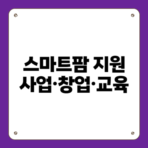 스마트팜 지원사업&middot;창업&middot;교육
