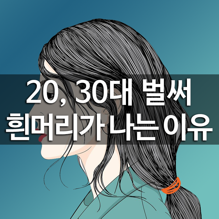 20, 30대인데 벌써 흰머리가 나는 이유?