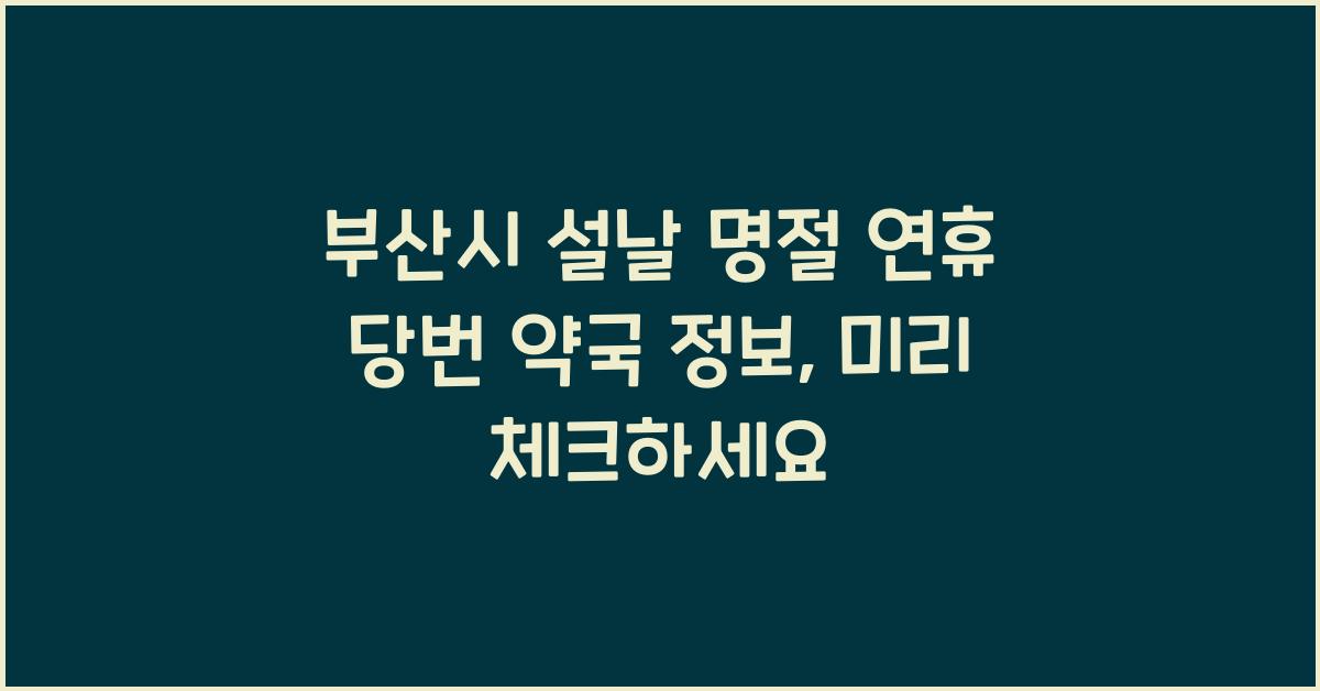 부산시 설날 명절 연휴 당번 약국 정보