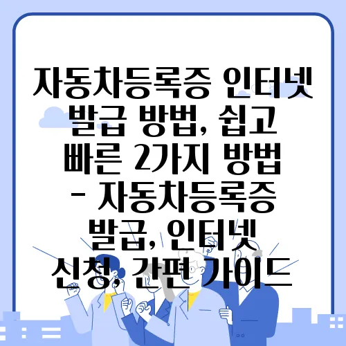 자동차등록증 인터넷 발급 방법, 쉽고 빠른 2가지 방법 - 자동차등록증 발급, 인터넷 신청, 간편 가이드