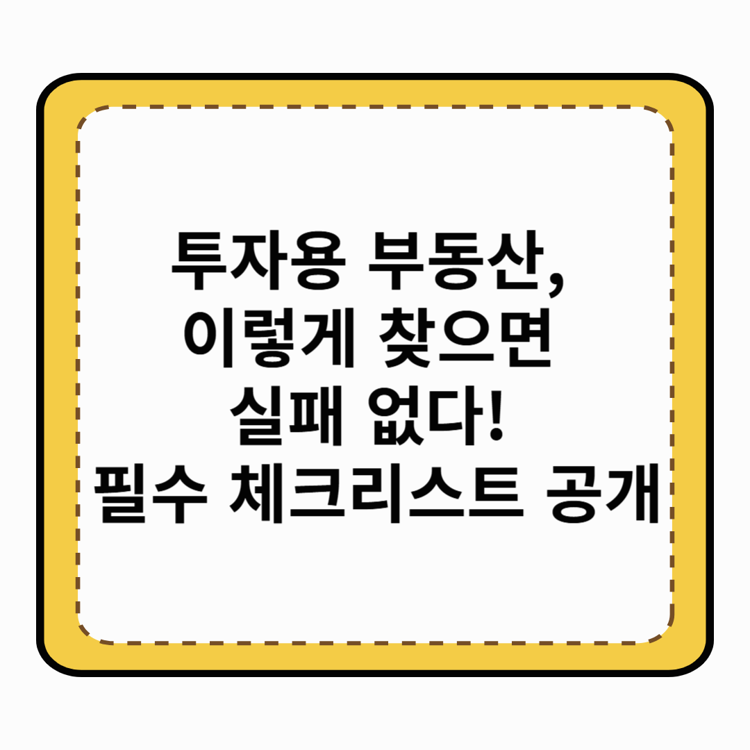 투자용 부동산, 이렇게 찾으면 실패 없다! 필수 체크리스트 공개