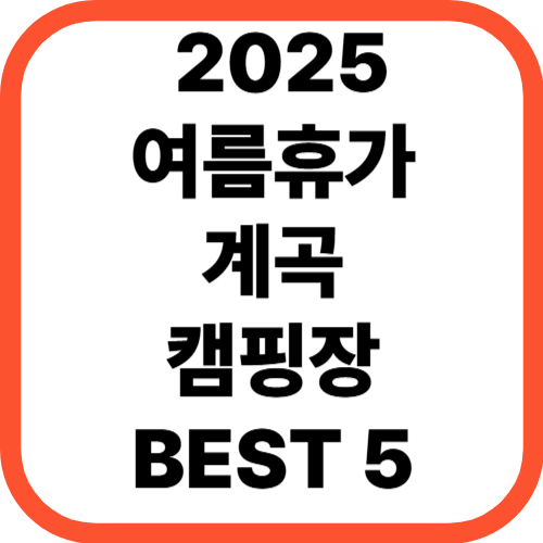 2025 여름휴가 계곡 캠핑장 추천 BEST 5[+시원한 자연 속 힐링 캠핑지]