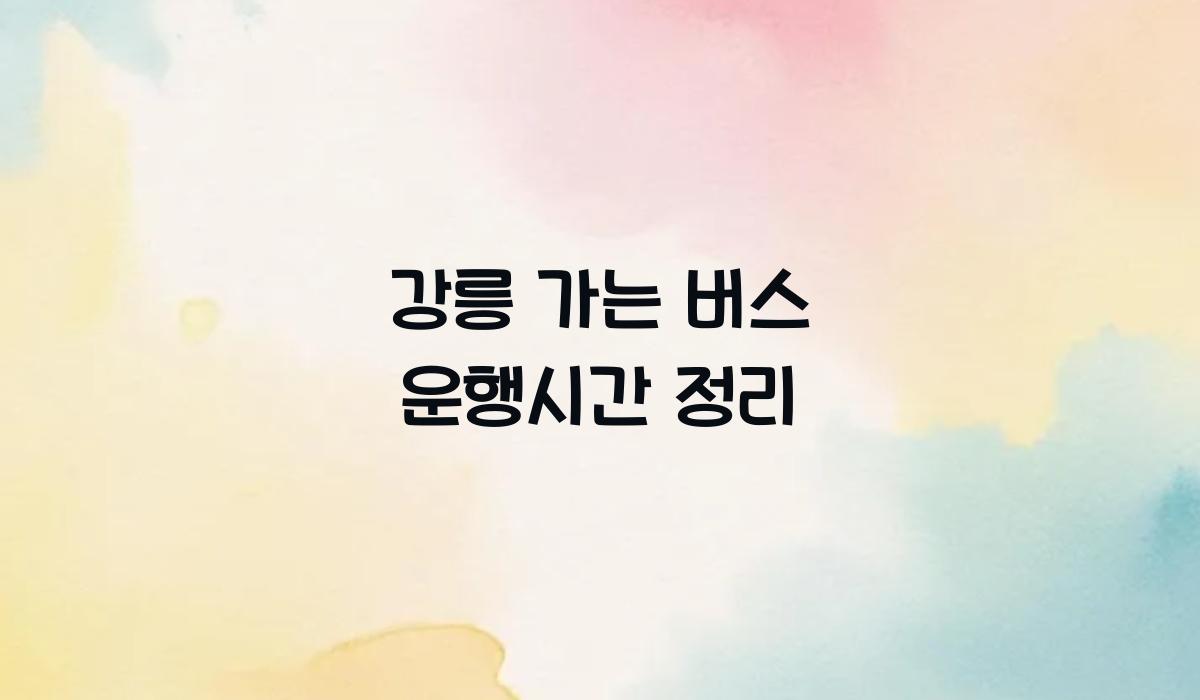 강릉 가는 버스 운행시간 정리