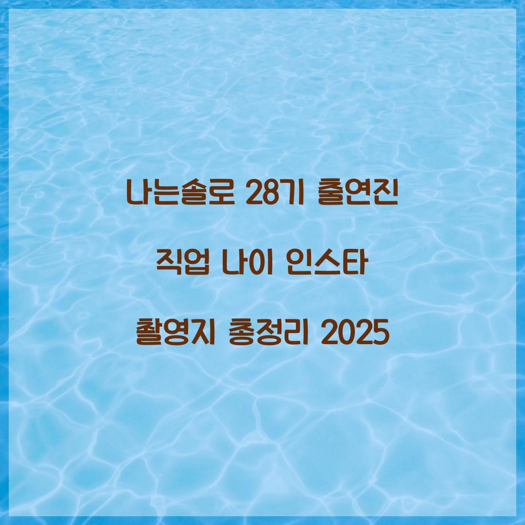 나는솔로 28기 인스타 출연진 직업 나이 촬영지