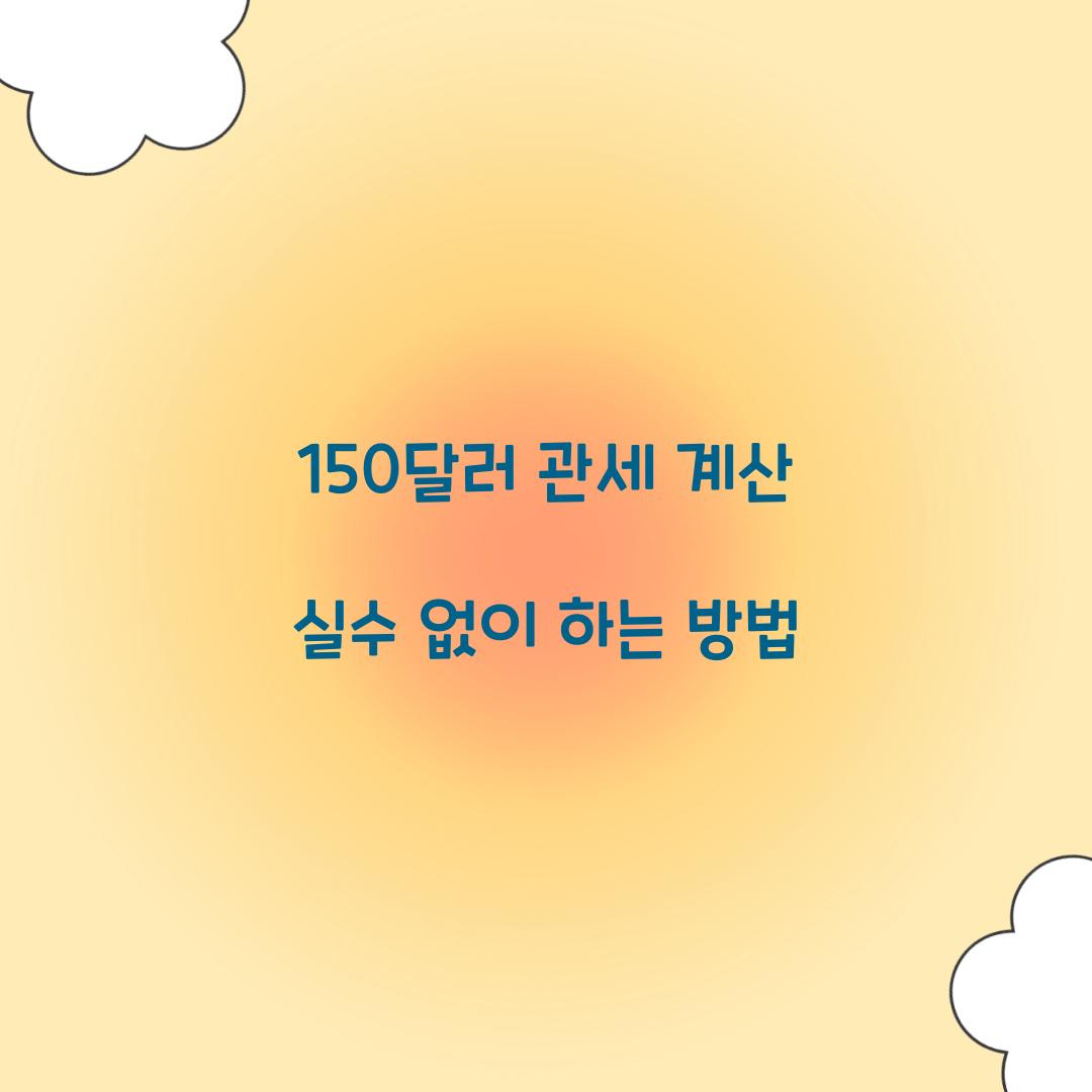 150달러 관세 계산 실수 없이 하는 방법