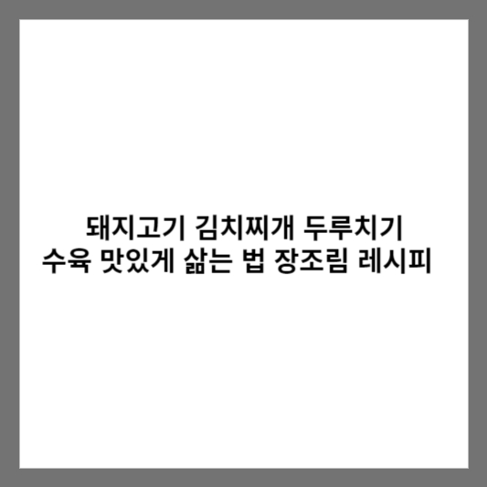 돼지고기 김치찌개 두루치기 수육 맛있게 삶는 법 장조림 만들기 레시피