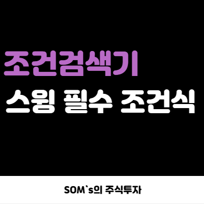 스윙 매매 검색기 만드는 관점 - 필수 조건식 - 개인 관점