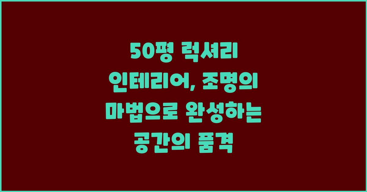 50평 럭셔리 인테리어:  조명의 마법