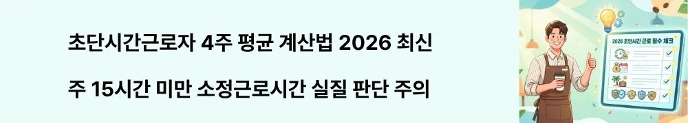 "초단시간근로자 4주 평균 계산법 2026 최신"이라는 문구가 포함된 웹배너 이미지. 이 이미지는 초단시간 근로자 정의와 4주 평균 계산법을 시각적으로 전달하며, 블로그의 초단시간근로자 권리와 관련된 내용을 설명함

초단시간근로자는 근로기준법에 명시된 법률 용어가 아니라 실무에서 통용되는 표현입니다. 근로기준법 제18조 제3항은 4주 동안 평균하여 1주 소정근로시간이 15시간 미만인 근로자에게 일부 규정을 적용하지 않도록 정하고 있습니다.