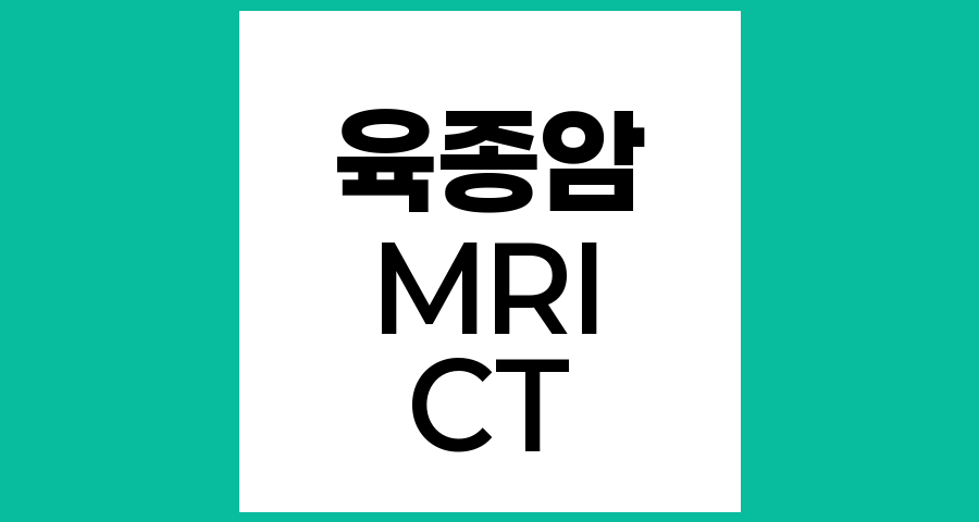 육종암 발생 부위 정밀검사, CT와 MRI 중 어느 것이 더 나은가