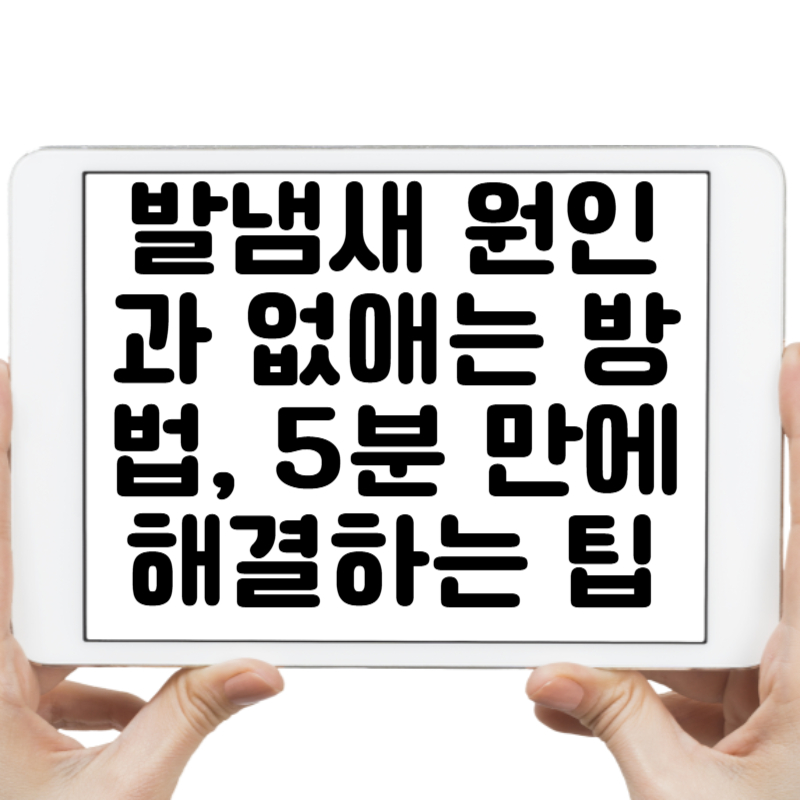 발냄새 원인과 없애는 방법, 5분 만에 해결하는 팁