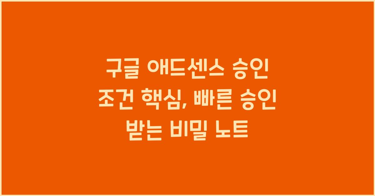 구글 애드센스 승인 조건 핵심, 빠른 승인 받는 비밀 노트