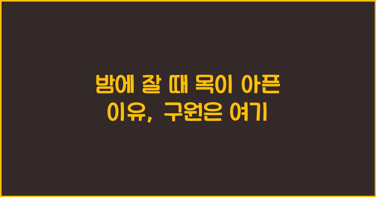 밤에 잘 때 목이 아픈 이유, 따갑고 아플 때 이렇게 하세요