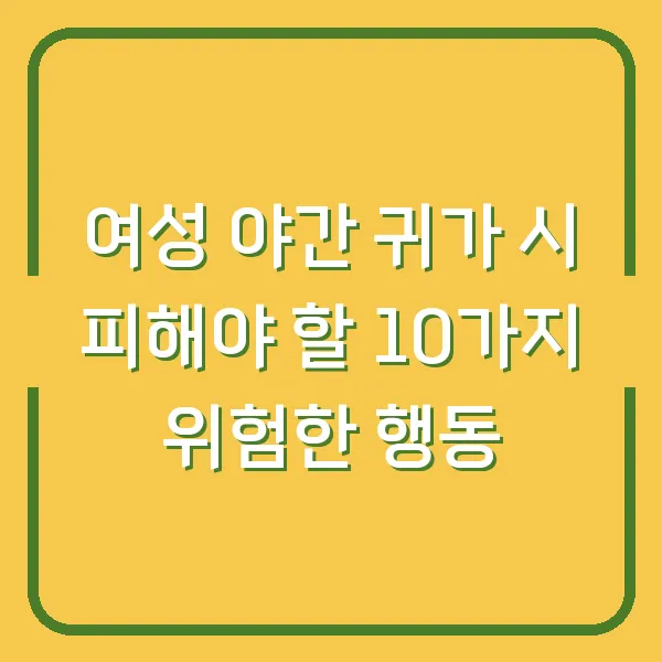 여성 야간 귀가 시 피해야 할 10가지 위험한 행동