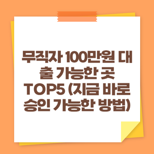 무직자 100만원 대출 가능한 곳 TOP5 (지금 바로 승인 가능한 방법)