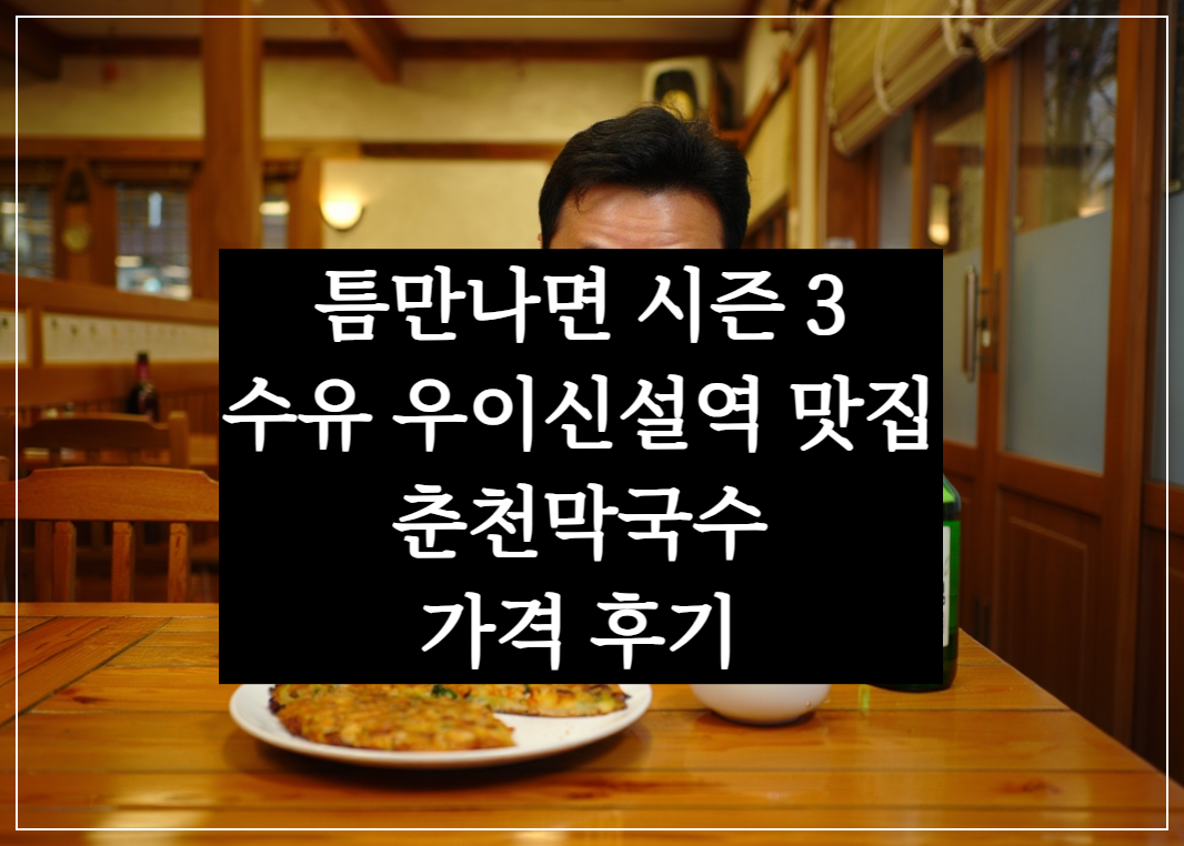 sbs 틈만나면 27회 수유 춘천막국수 맛집, 닭무침, 녹두전, 우이신설역 맛집(장현성, 김대명)