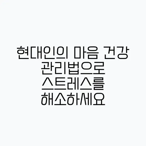현대인의 마음 건강 관리법으로 스트레스를 해소하세요