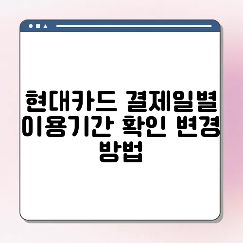 현대카드 결제일별 이용기간 확인 변경 방법