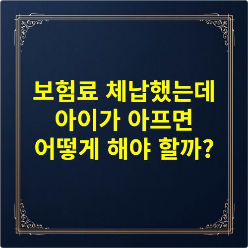 보험료 체납했는데 아이가 아프면 어떻게 해야 할까