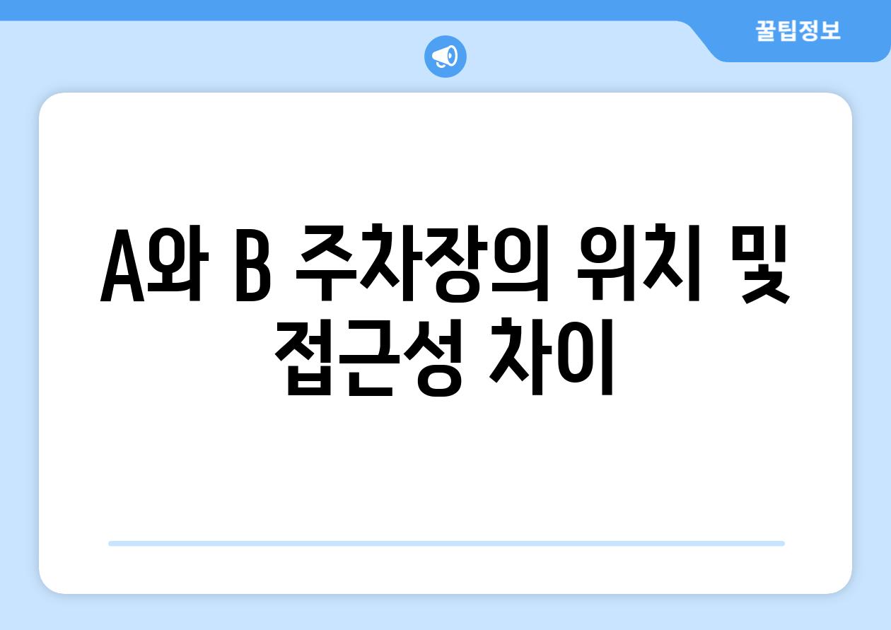 A와 B 주차장의 위치 및 접근성 차이