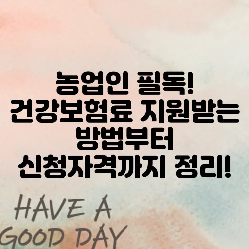 농업인 필독! 건강보험료 지원받는 방법부터 신청자격까지 정리!