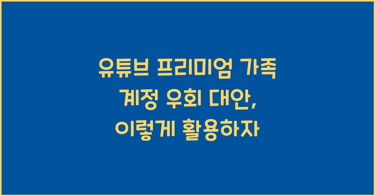 유튜브 프리미엄 가족 계정 우회 대안