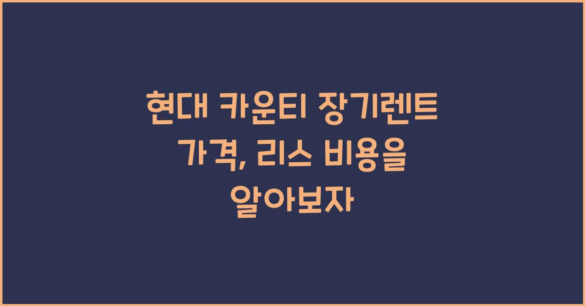 현대 카운티 장기렌트 가격, 리스 비용