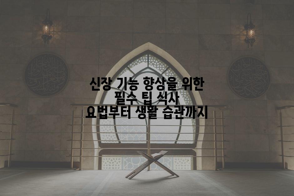 신장 기능 향상을 위한 필수 팁 식사 요법부터 생활 습관까지