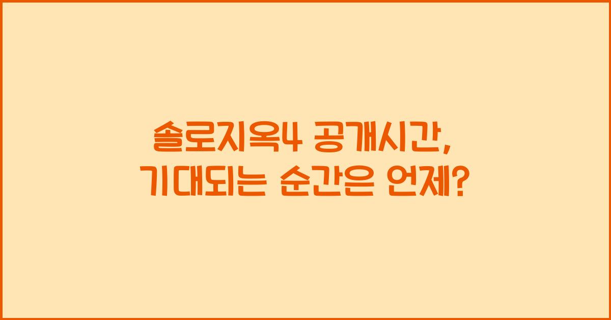 솔로지옥4 공개시간