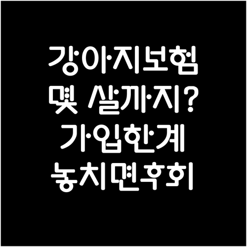 강아지 보험 가입 가능 나이 몇 살까..