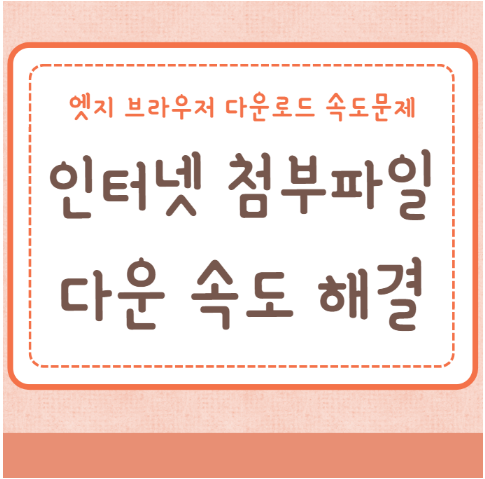 엣지 인터넷 첨부파일 다운로드 속도 문제 해결