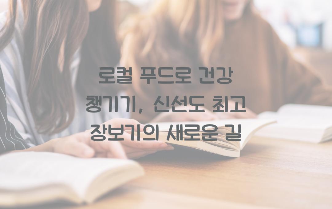  로컬 푸드로 건강 챙기기, 신선도 최고!