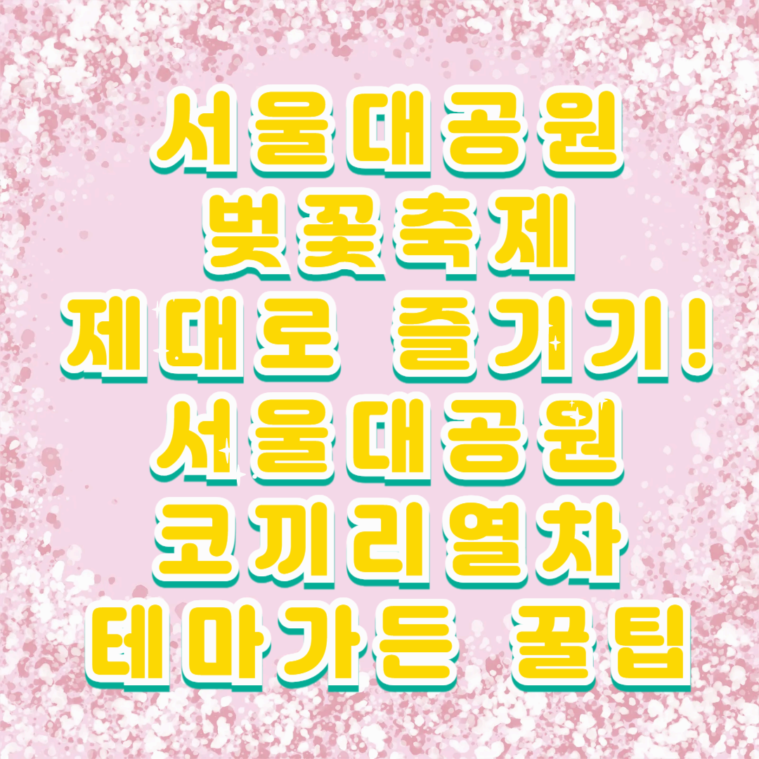 서울대공원 벚꽃축제 제대로 즐기기! 서울대공원 코끼리열차 & 테마가든 꿀팁