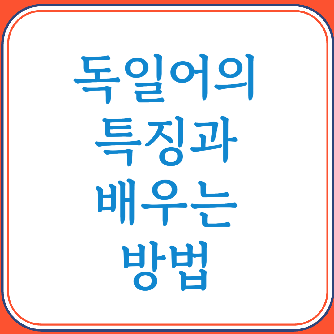 독일어의 특징과 배우는 방법 (정확함과 논리의 언어, 체계적으로 배우기)