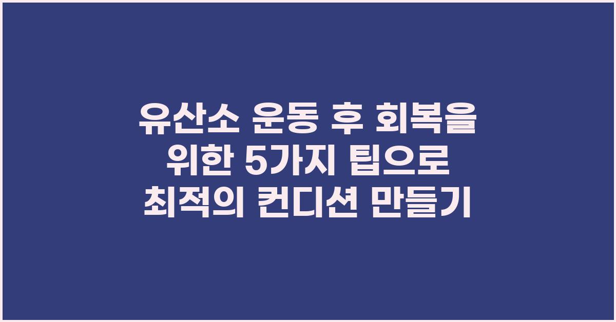 유산소 운동 후 회복을 위한 5가지 방법