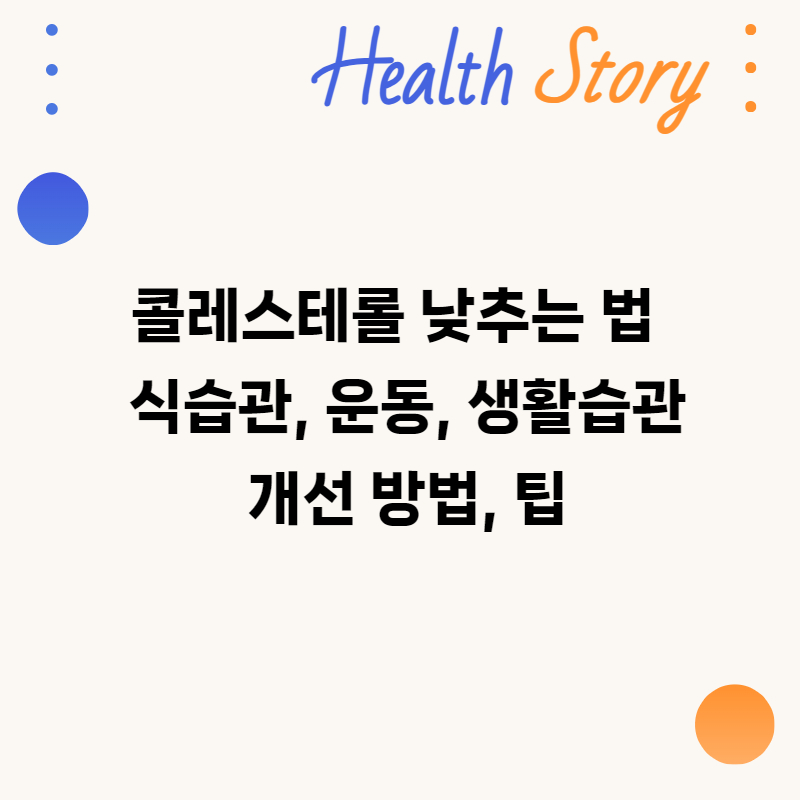 콜레스테롤 낮추는 방법, 식습관 개선, 꾸준한 운동, 생활습관 개선 입니다.