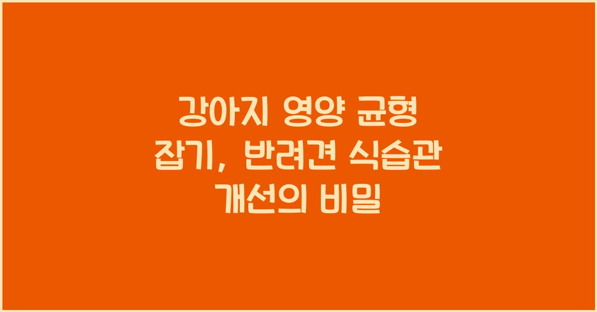 강아지 영양 균형 잡기, 반려견 식습관 개선