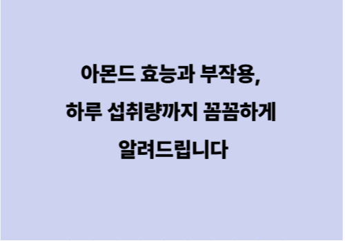 아몬드 효능과 부작용, 하루 섭취량까지 꼼꼼하게 알려드립니다