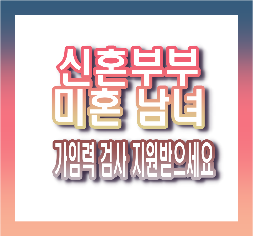 결혼 전 필수! 임신 준비! 신혼부부·미혼 남녀를 위한 가임력 검사 지원