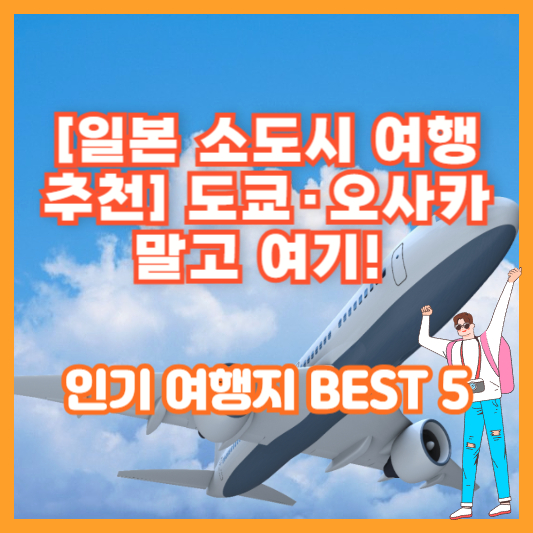 [일본 소도시 여행 추천] 도쿄·오사카 말고 여기! 인기 여행지 BEST 5