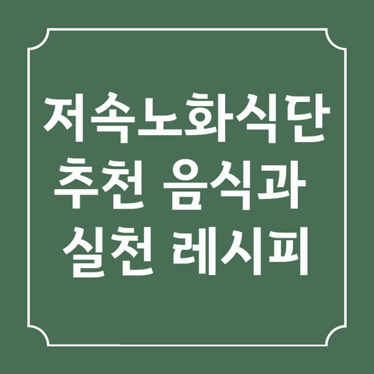 노화를 늦추는 저속노화 식단, 추천 음식과 실천 레시피까지