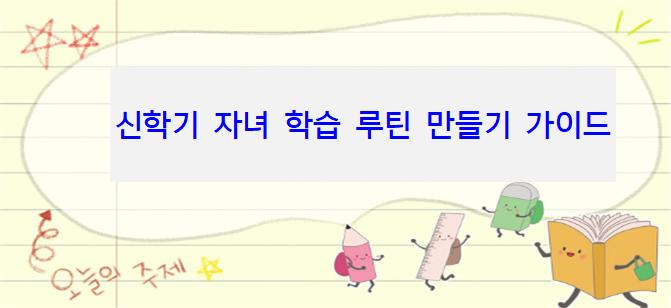 신학기 자녀 학습 루틴 만들기 가이드