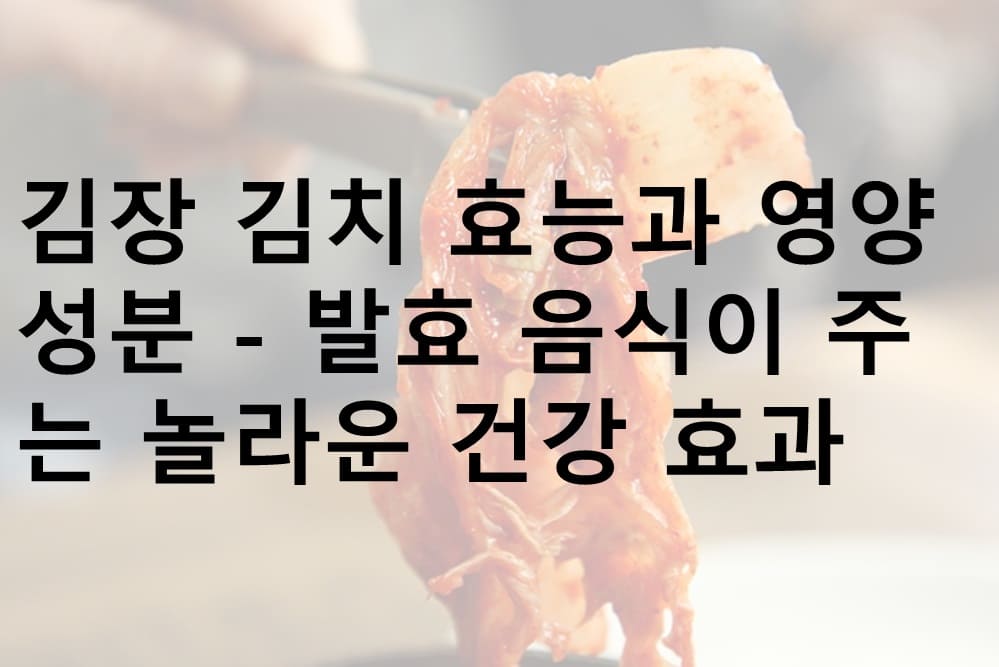김장 김치, 김치, 김치 효능, 김치 발효, 발효 음식, 김치 건강, 김치 영양, 김치 영양 성분, 김치 과학, 김치 현대 과학